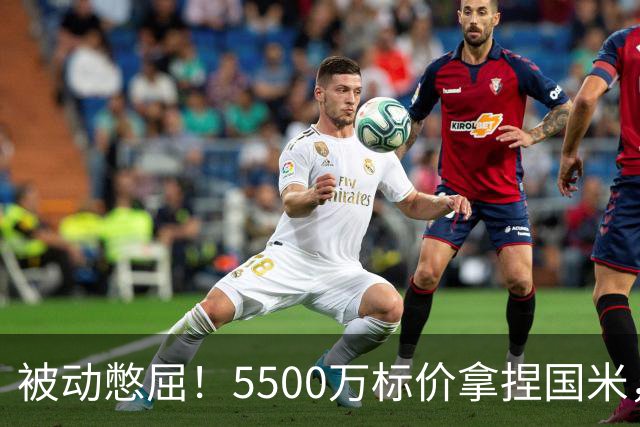 被动憋屈！5500万标价拿捏国米，曼城假意入局，意甲博弈太现实